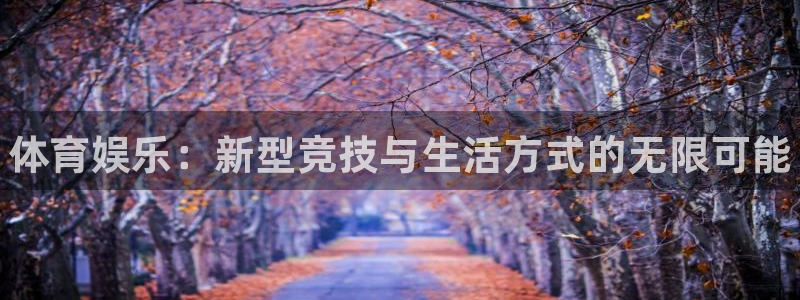 oety欧亿体育官网下载平台假的吗是真的吗吗：体育娱