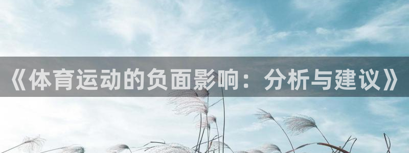 欧亿体育官方正版app集团官网首页：《体育运动的负面影响：分