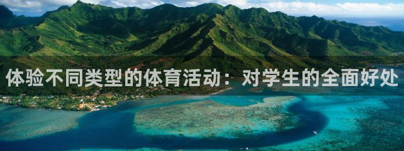 欧亿体育官方正版app娱乐下载：体验不同类型的体育活动：对学
